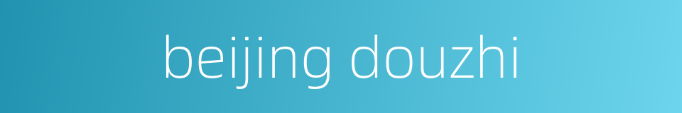 beijing douzhi的同义词