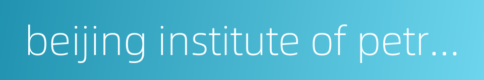 beijing institute of petrochemical technology的同义词