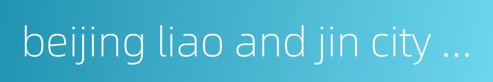 beijing liao and jin city wall museum的同义词