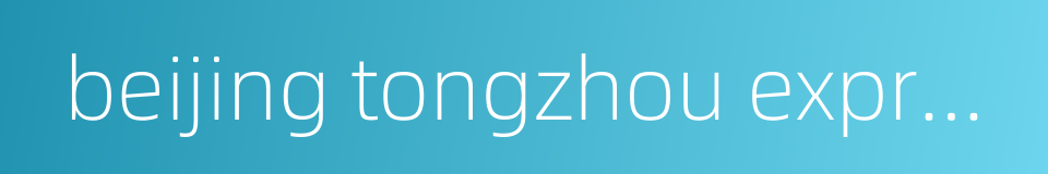 beijing tongzhou expressway的同义词