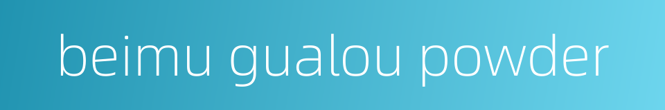 beimu gualou powder的同义词