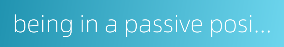 being in a passive position and taking a beating的同义词