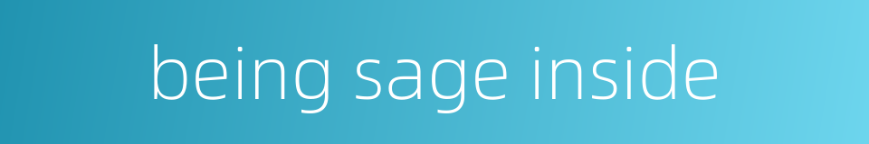 being sage inside的同义词