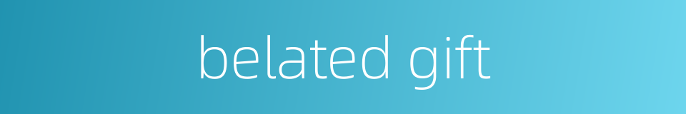 belated gift的同义词