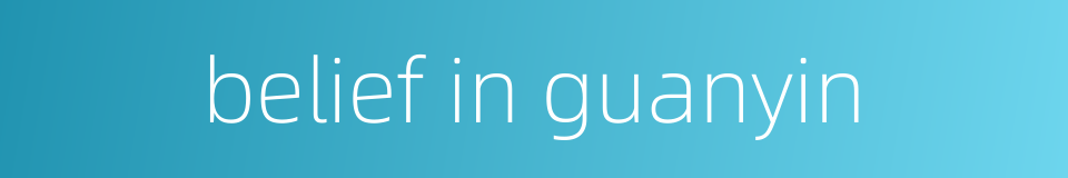 belief in guanyin的同义词