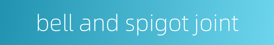 bell and spigot joint的同义词