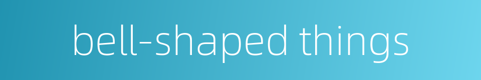 bell-shaped things的同义词