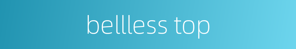 bellless top的同义词