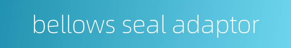 bellows seal adaptor的同义词