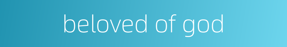 beloved of god的同义词