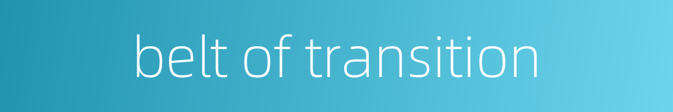 belt of transition的同义词
