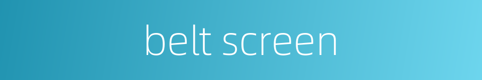 belt screen的同义词