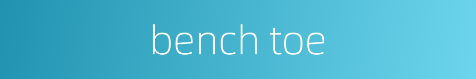 bench toe的同义词
