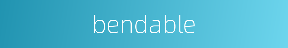 bendable的同义词