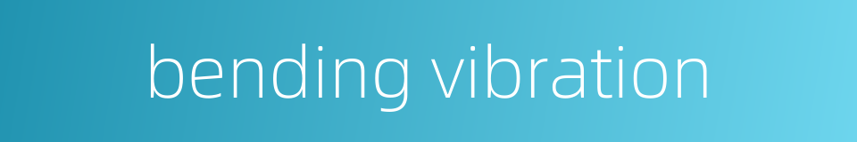 bending vibration的同义词