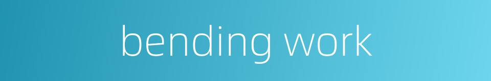 bending work的同义词