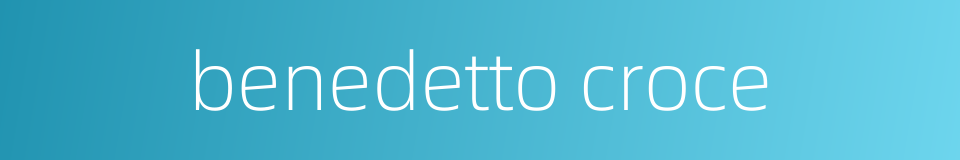 benedetto croce的同义词