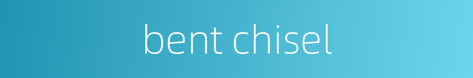 bent chisel的同义词