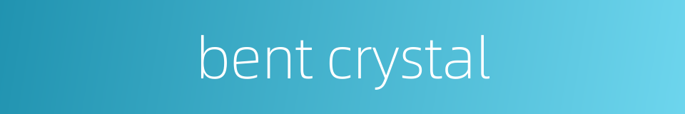 bent crystal的同义词