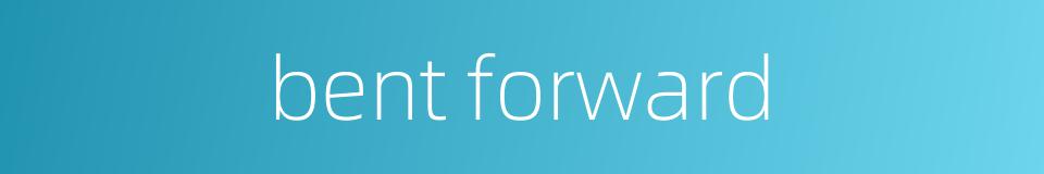 bent forward的同义词