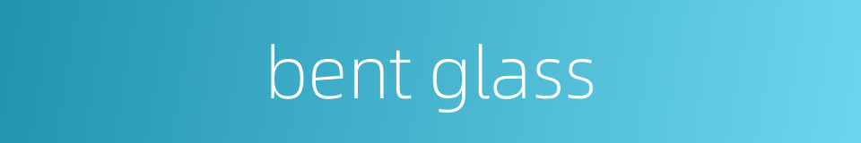 bent glass的同义词