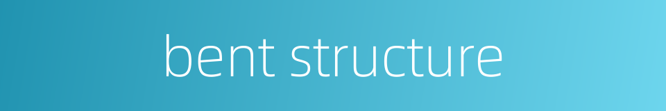 bent structure的同义词