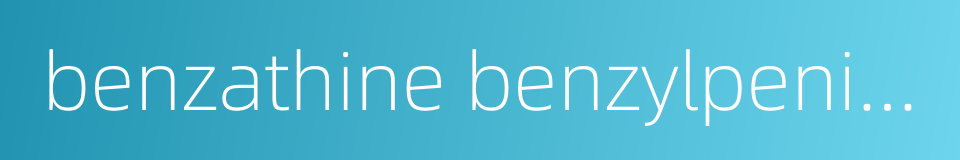 benzathine benzylpenicillin的同义词