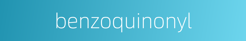 benzoquinonyl的同义词