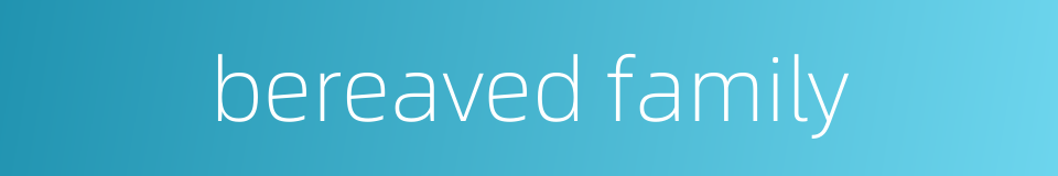 bereaved family的同义词