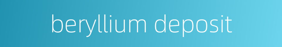 beryllium deposit的同义词
