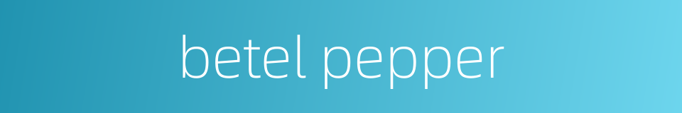 betel pepper的同义词