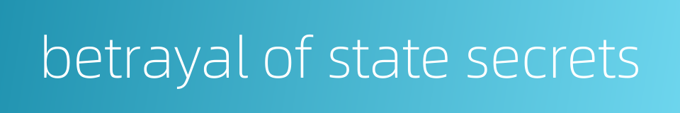 betrayal of state secrets的同义词