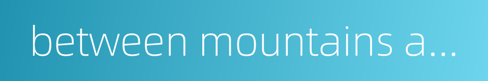 between mountains and rivers的同义词