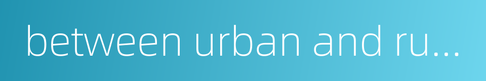 between urban and rural areas的同义词