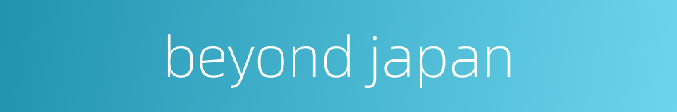 beyond japan的同义词