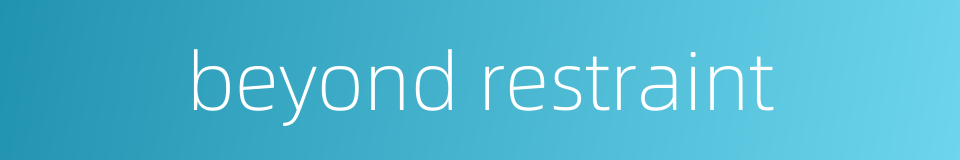 beyond restraint的同义词