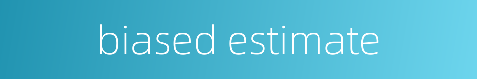 biased estimate的同义词