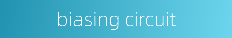 biasing circuit的同义词