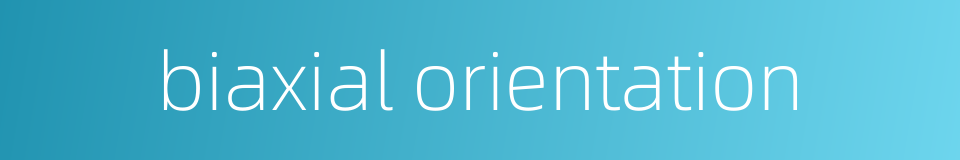 biaxial orientation的同义词