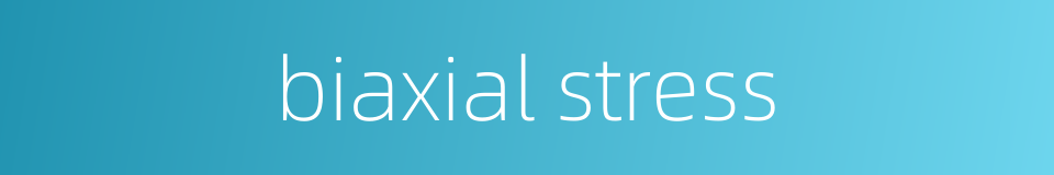 biaxial stress的同义词
