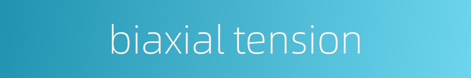 biaxial tension的同义词