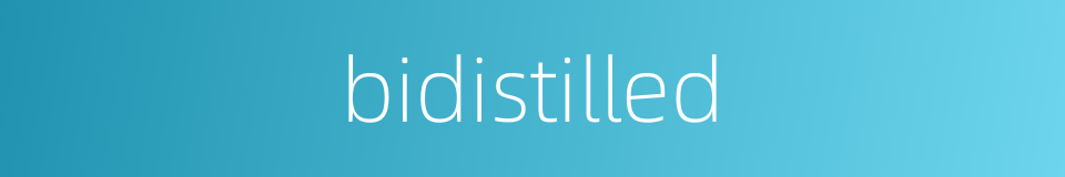 bidistilled的同义词