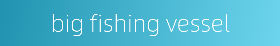 big fishing vessel的同义词