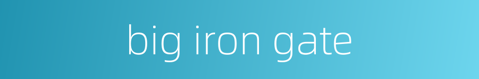big iron gate的同义词