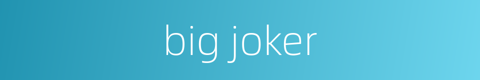 big joker的同义词