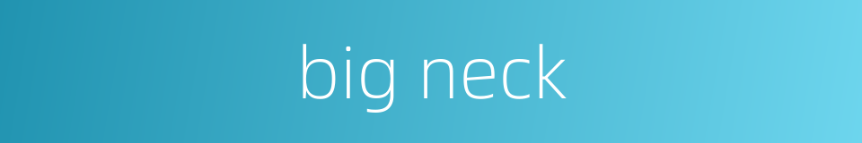 big neck的同义词