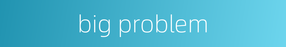 big problem的同义词