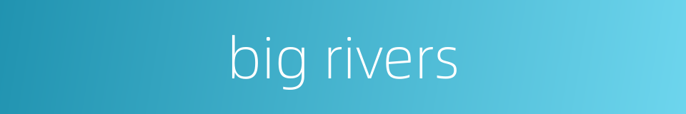 big rivers的同义词