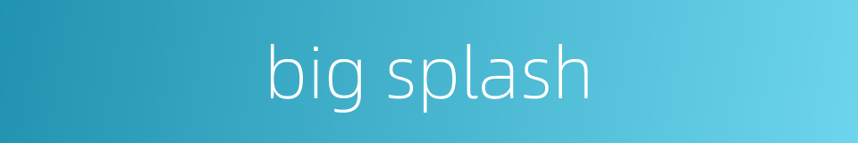 big splash的同义词