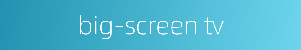 big-screen tv的同义词